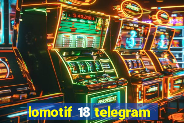 lomotif 18 telegram